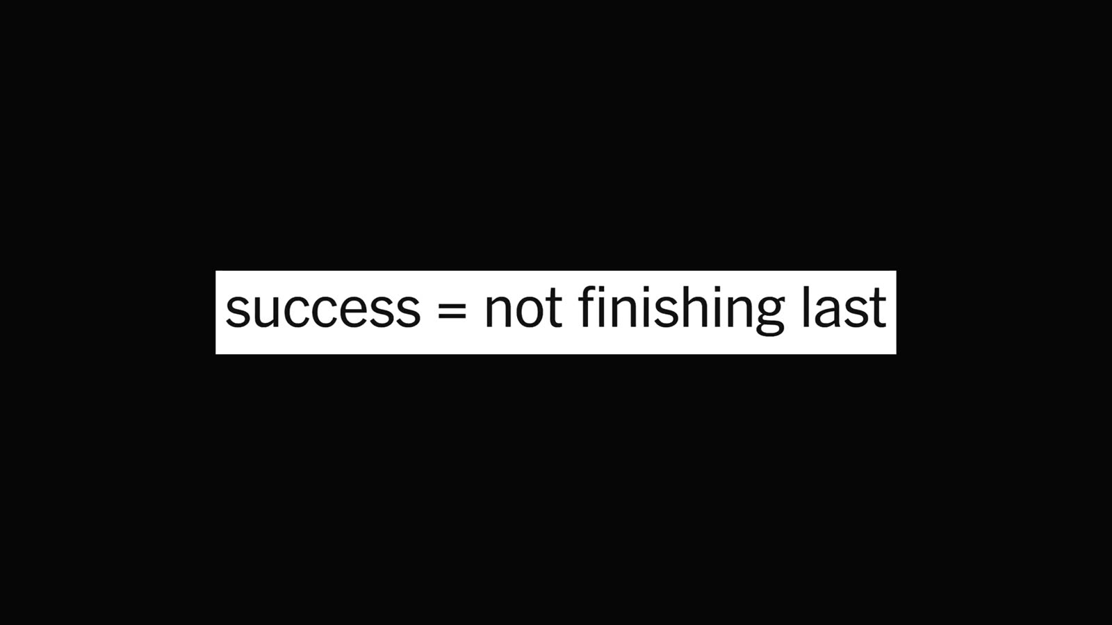 The core message: success = not finishing last